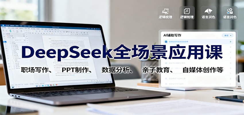 DeepSeek全场景应用课：职场写作、 PPT制作、数据分析、亲子教育、自媒体创作等-云网创