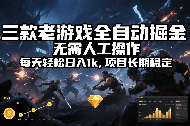 三款老游戏全自动掘金，无需人工操作，每天轻松日入1k，项目长期稳定【揭秘】-云网创
