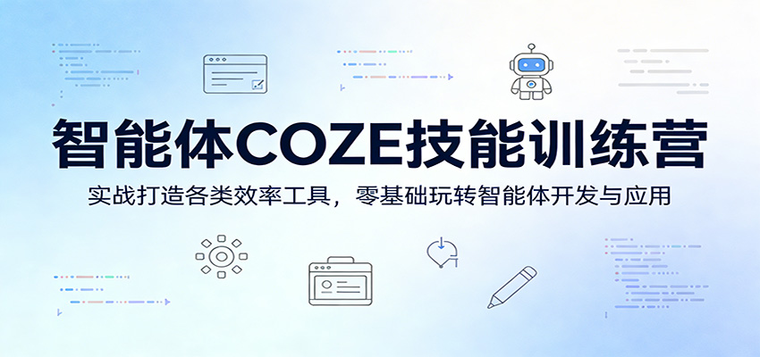 智能体COZE技能训练营:实战打造各类效率工具,零基础玩转智能体开发与应用-云网创