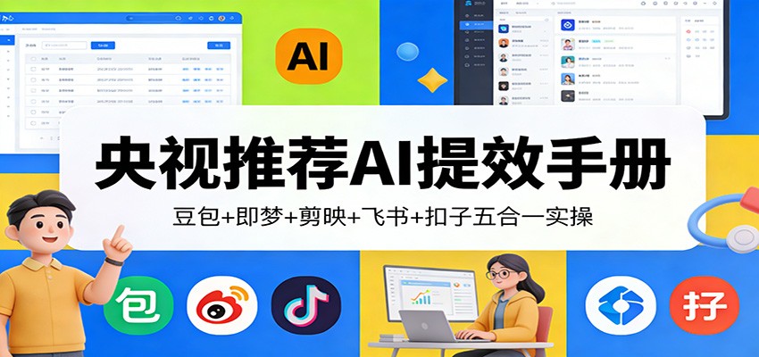 央视推荐AI提效手册：豆包+即梦+剪映+飞书+扣子五合一实操-云网创