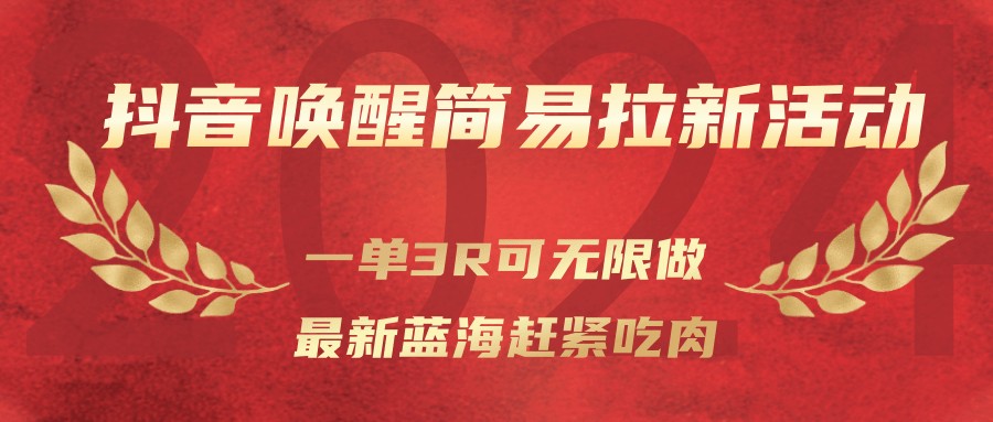 抖音唤醒简易拉新活动，一单3R可无限做、最新蓝海赶紧吃肉-云网创
