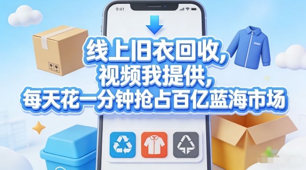线上旧衣回收，视频我提供，每天花一分钟抢占百亿蓝海市场【揭秘】-云网创
