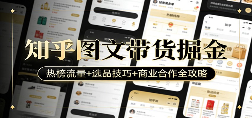 知乎图文带货掘金：热榜流量+选品技巧+商业合作全攻略-云网创