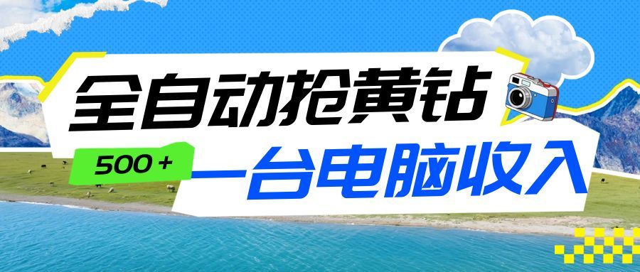 全自动抢黄钻挂机项目：自动薅福利，告别手动蹲守！一台电脑日收益500+-云网创