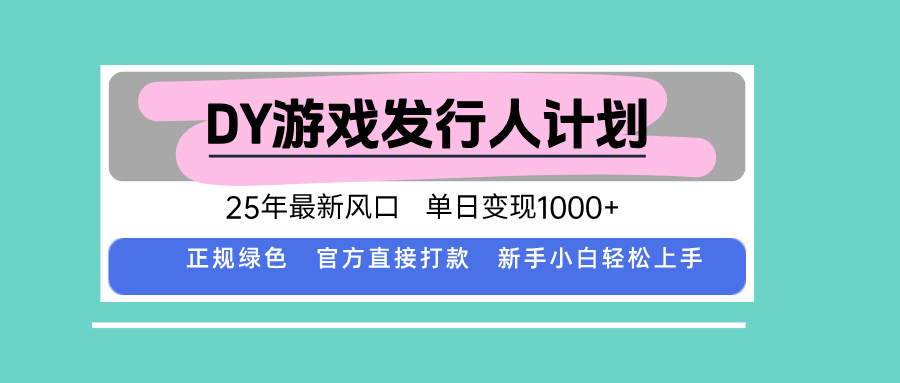DY游戏发行人计划，25年最新风口，单日变现1000+-云网创