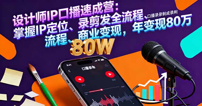 设计师IP口播速成营:掌握IP定位、录剪发全流程、商业变现,年变现80万-云网创