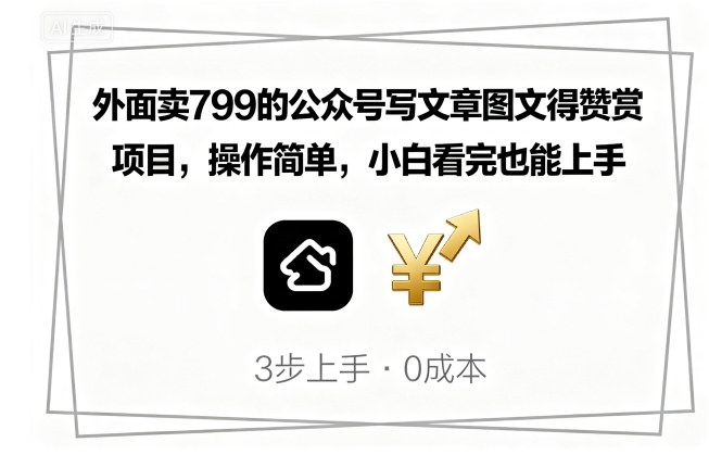 外面卖799的公众号写文章图文得赞赏项目,操作简单,小白看完也能上手-云网创