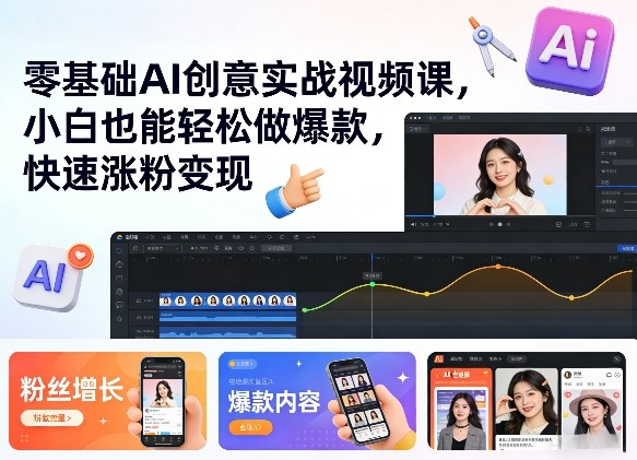 零基础AI创意实战视频课,小白也能轻松做爆款,快速涨粉变现-云网创