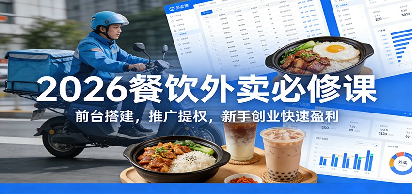 2026餐饮外卖必修课：前台搭建，推广提权，新手创业快速盈利-云网创