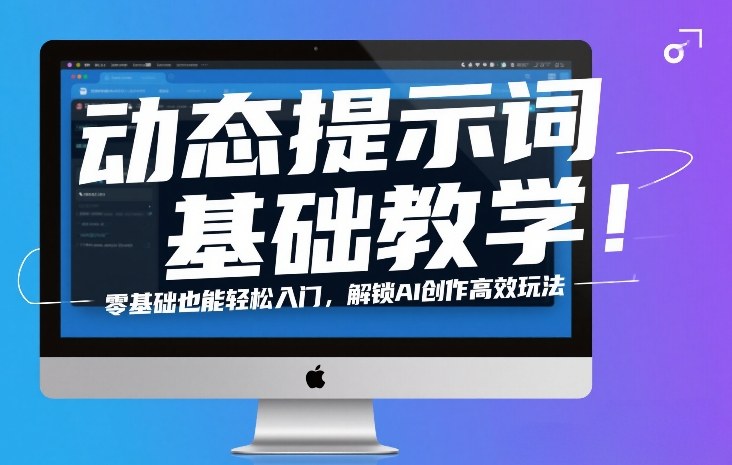 动态提示词基础教学!零基础也能轻松入门,解锁AI创作高效玩法