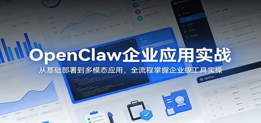 OpenClaw企业应用实战：从基础部署到多模态应用，全流程掌握企业级工具实操-云网创