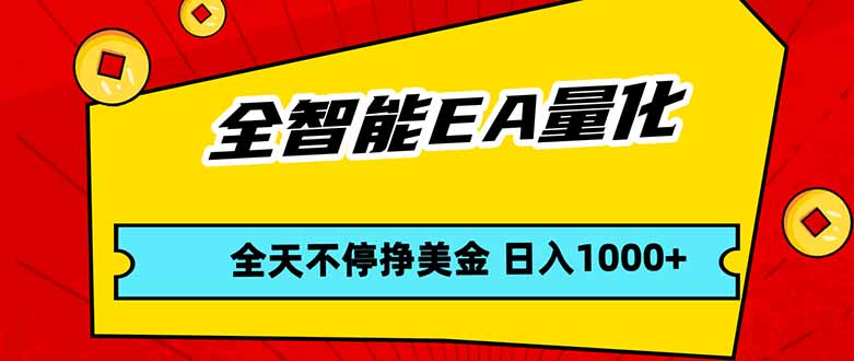 全智能EA量化，全天不间断挣美金，，小白轻松操作，日入1000+-云网创