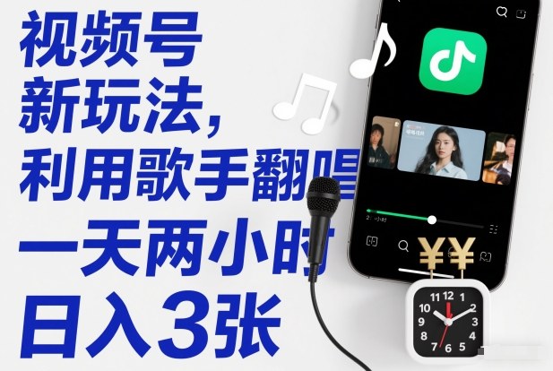视频号新玩法,利用歌手翻唱,一天两小时,日入3张