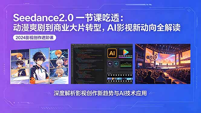 Seedance2.0一节课吃透:动漫爽剧到商业大片转型,AI影视新动向全解读-云网创