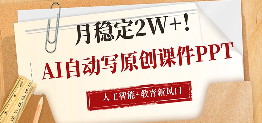 AI自动写原创课件PPT，人工智能+教育新AI风口，月稳定2W+-云网创