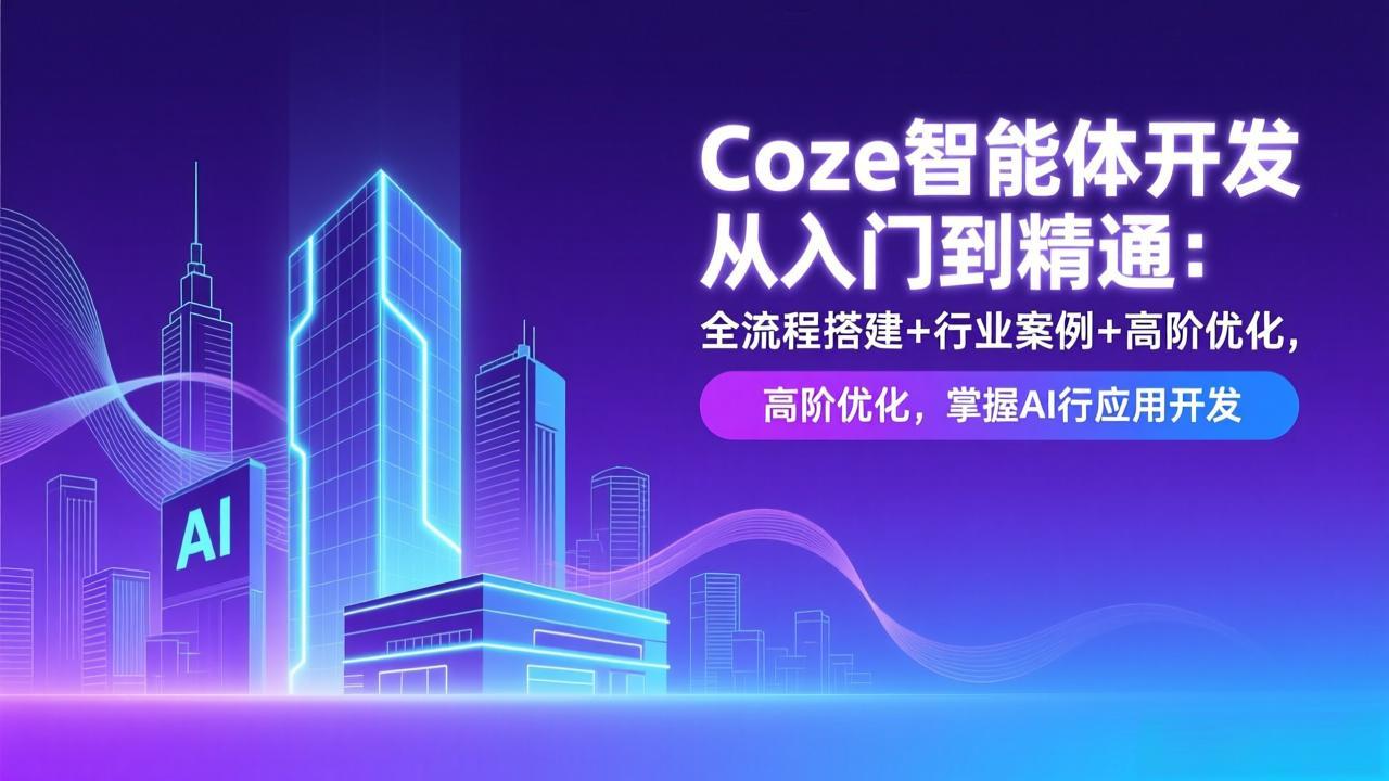 Coze智能体开发从入门到精通:全流程搭建+行业案例+高阶优化,掌握AI应用开发-云网创