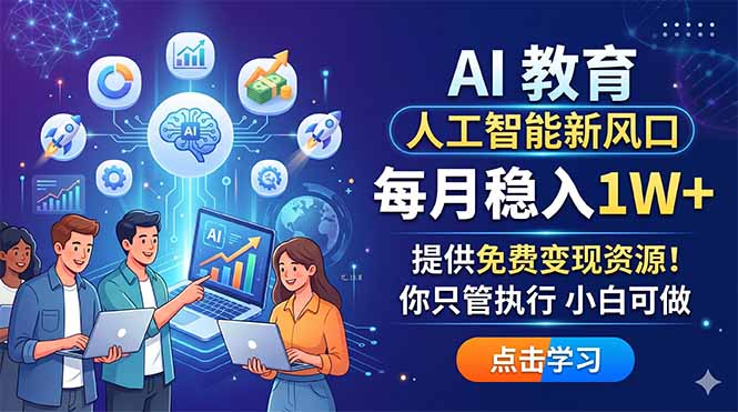 AI 教育人工智能新风口,每月稳入1W+,提供免费变现资源!你只管执行 小白可做-云网创