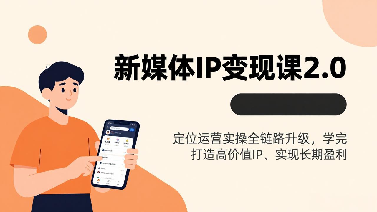 新媒体IP变现课2.0,定位运营实操全链路升级,学完打造高价值IP、实现长期盈利-云网创