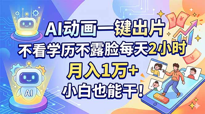 AI动画一键出片,不看学历不露脸每天2小时,月入1万+,小白也能干!-云网创