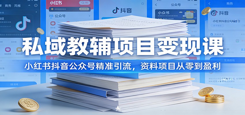 私域教辅项目变现课：小红书抖音公众号精准引流，资料项目从零到盈利-云网创