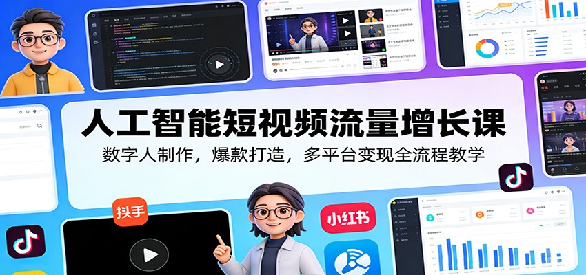 人工智能短视频流量增长课：数字人制作，爆款打造，多平台变现全流程教学-云网创
