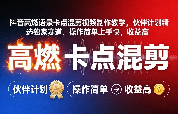 抖音高燃语录卡点混剪视频制作教学,伙伴计划精选独家赛道,操作简单上手快,收益高-云网创