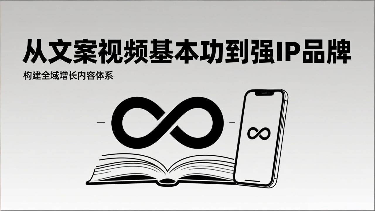 2026内容获客系统课:从文案视频基本功到强IP品牌,构建全域增长内容体系-云网创