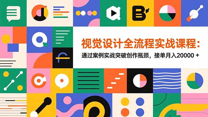 视觉设计全流程实战课程:通过案例实战突破创作瓶颈,接单月入20000+-云网创