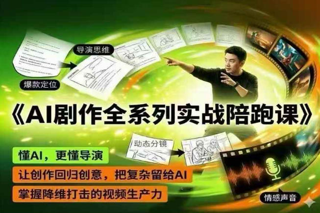AI剧作全系列实战陪跑课,懂AI,更懂导演,让创作回归创意,把复杂留给AI,掌握降维打击的视频生产力-云网创