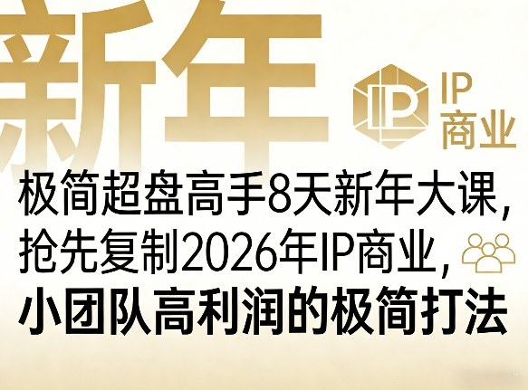极简超盘高手8天新年大课(26年3月4-13日),抢先复制2026年IP商业,小团队高利润的极简打法-云网创