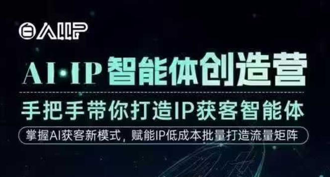 AI·IP智能体创造营,手把手带你打造IP获客智能体,高成交创始人IP课-云网创