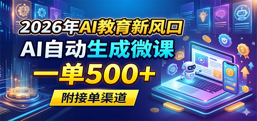 2026年AI教育新风口,AI自动生成微课,一单500+,附接单渠道-云网创
