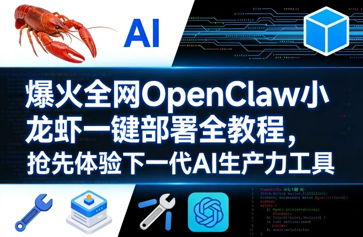 爆火全网OpenClaw小龙虾一键部署全教程，抢先体验下一代AI生产力工具-云网创