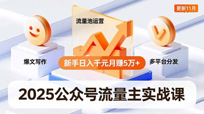 2025公众号流量主实战课,爆文写作、流量池运营、多平台分发,新手日入千元月赚5万+更新11月-云网创