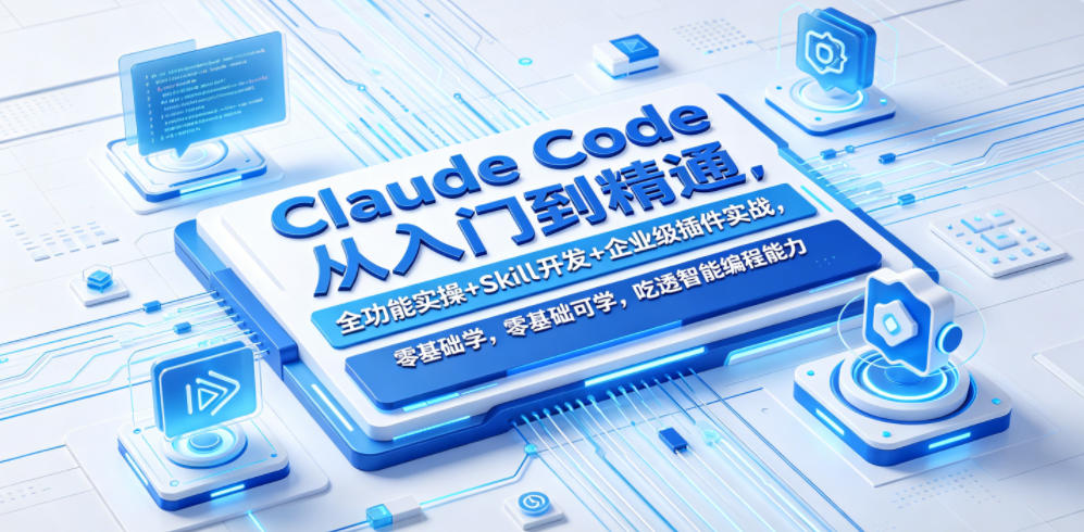 Claude Code从入门到精通，全功能实操+Skill开发+企业级插件实战，零基础可学，吃透智能编程全能力-云网创