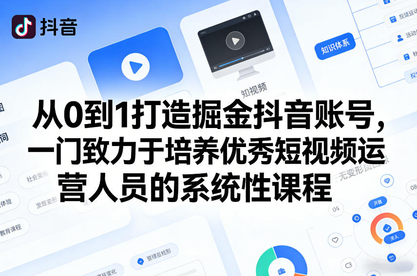 从0到1打造掘金抖音账号，一门致力于培养优秀短视频运营人员的系统性课程-云网创