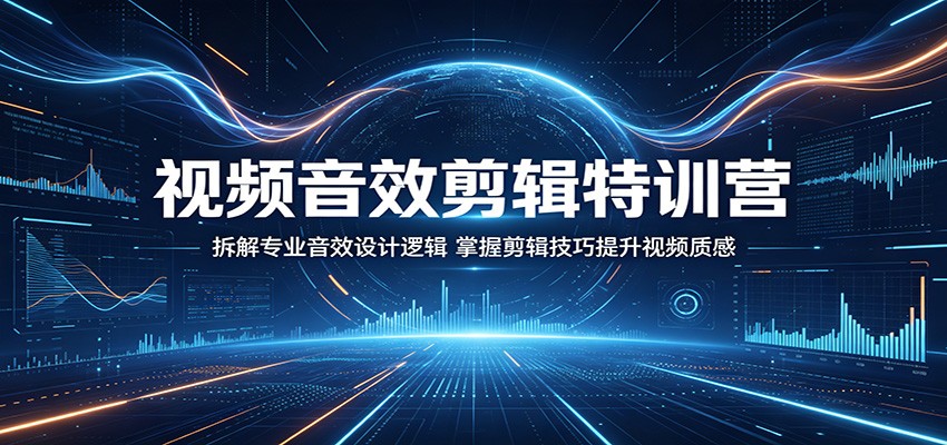视频音效剪辑特训营:拆解专业音效设计逻辑,掌握剪辑技巧提升视频质感-云网创