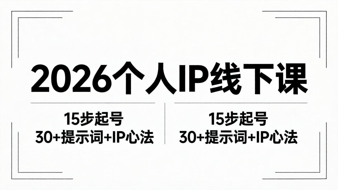 2026内容为王个人IP线下课全套资料:15步起号流程+30+提示词+IP心法实战-云网创