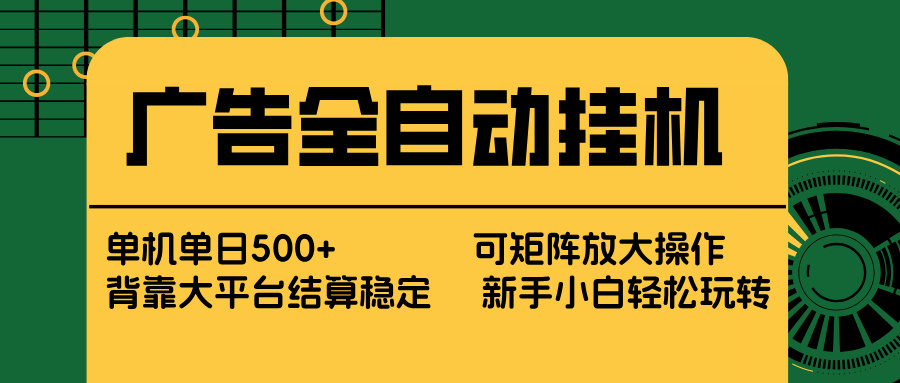 广告全自动挂机 单机单日500+ 矩阵放大 背靠大平台 绿色稳定 新手小白轻松玩转-云网创