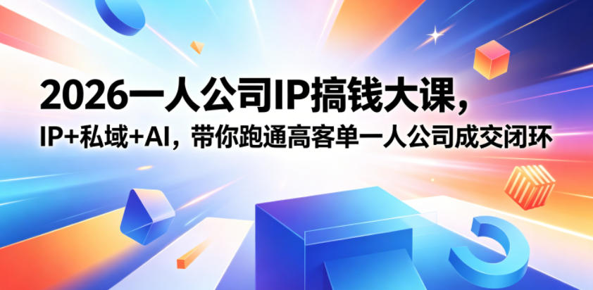 2026一人公司IP搞钱大课扬州站,IP+私域+AI,带你跑通高客单一人公司成交闭环(5.15-16-17)-云网创