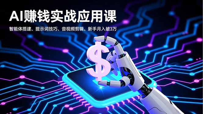 AI赚钱实战应用课,智能体搭建、提示词技巧、音视频剪辑,新手月入破3万-云网创
