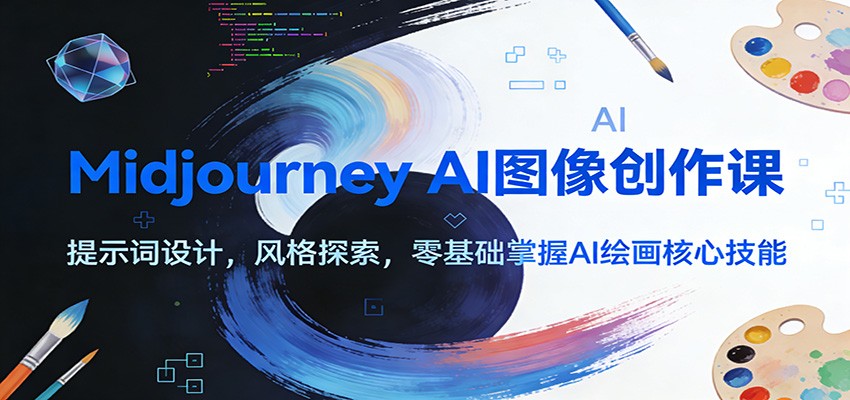 Midjourney AI图像创作课:提示词设计,风格探索,零基础掌握AI绘画核心技能-云网创