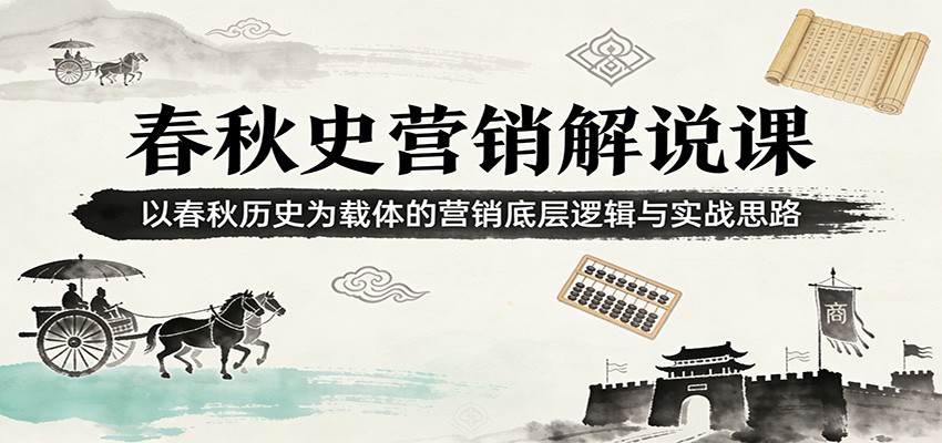 春秋史营销解说课：以春秋历史为载体的营销底层逻辑与实战思路-云网创