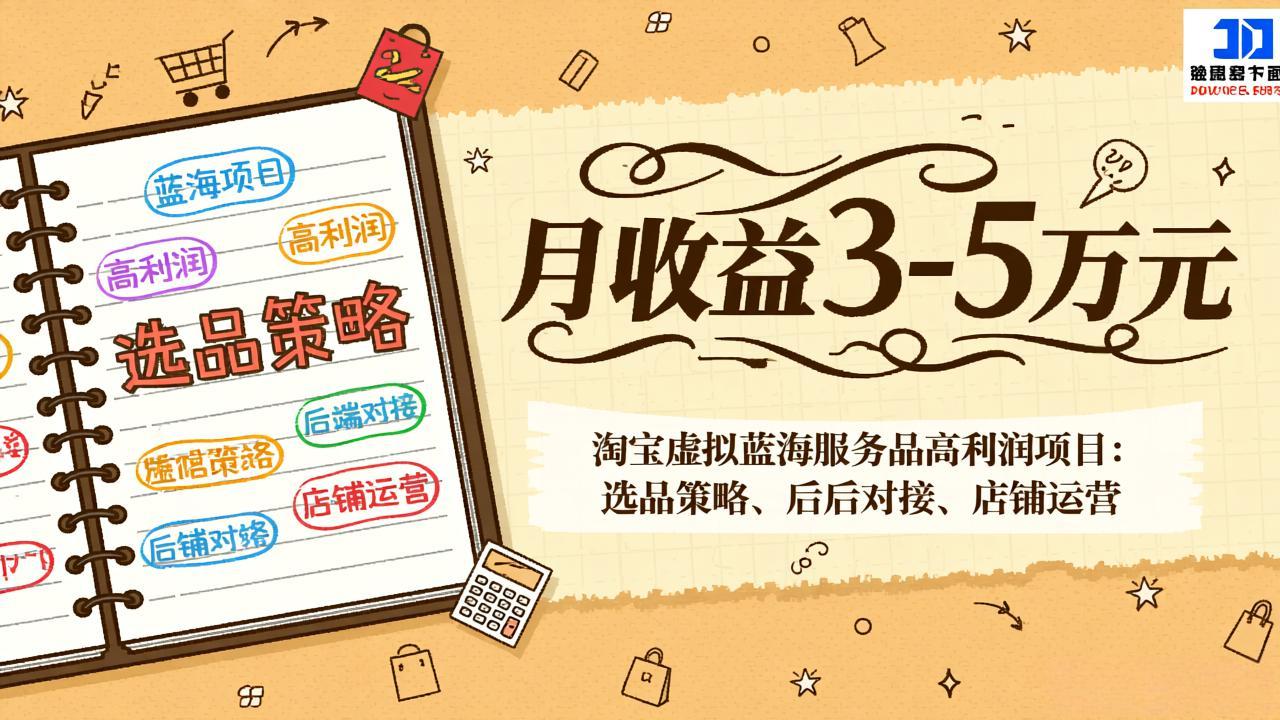 淘宝虚拟蓝海服务品高利润项目:选品策略、后端对接、店铺运营,月收益可达3-5万元-云网创