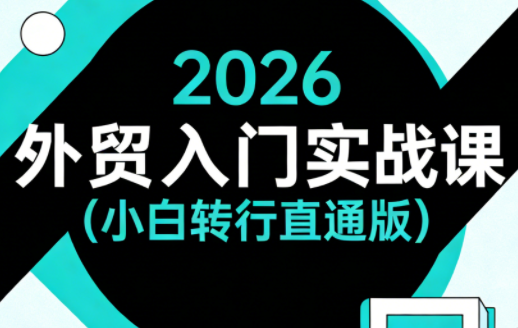 2026外贸入门实战课(小白转行直通版)-云网创