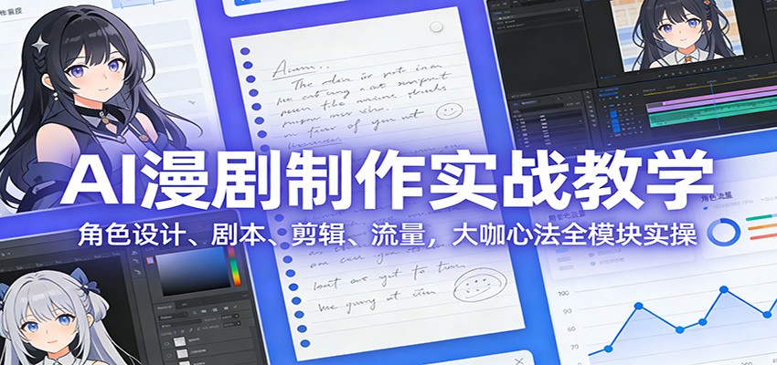 AI 漫剧制作实战教学:角色设计、剧本、剪辑、流量,大咖心法全模块实操-云网创