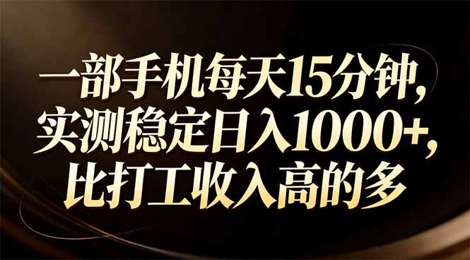 一部手机每天15分钟，实测稳定日入1000+，比打工收入还高-云网创