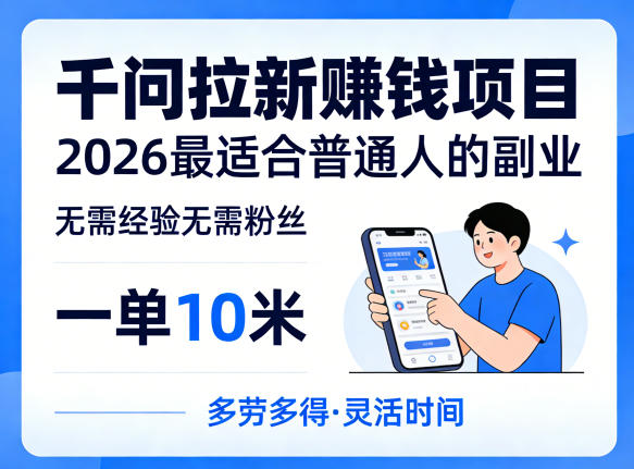 一单10米,不少人都在找的千问拉新賺钱项目,无需经验无需粉丝,2026最适合普通人副业(更新5月)