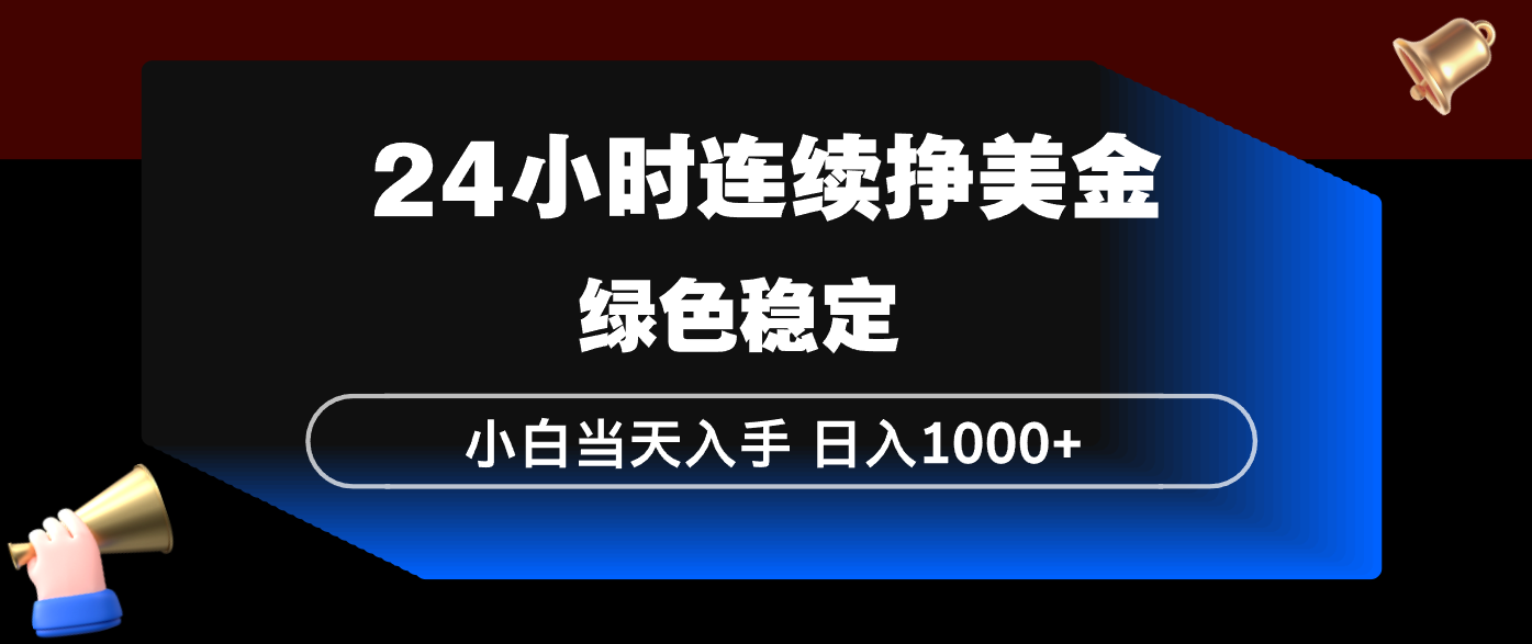 24小时连续断挣美金,小白当天上手,简单易操作,绿色稳定,日入1000+-云网创