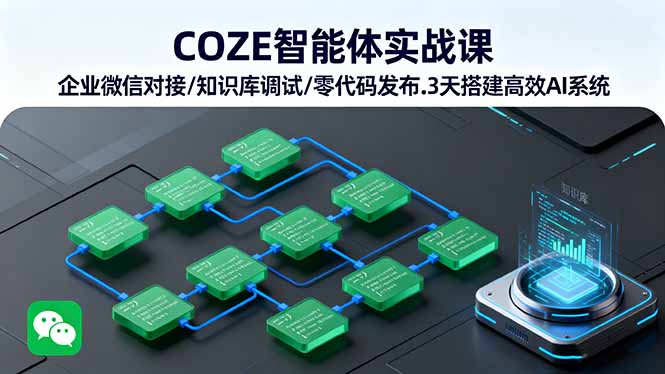 COZE智能体实战课 企业微信对接/知识库调试/零代码发布.3天搭建高效AI系统-云网创